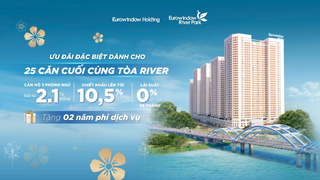 Chính Sách Hấp Dẫn Eurowindow River Park 2025: Ưu Đãi Lên Đến 10,5% Và HTLS 24 Tháng